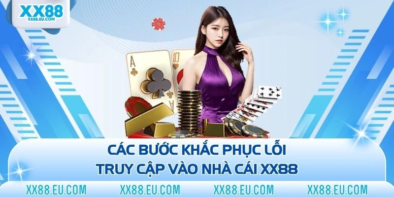 Các bước khắc phục lỗi truy cập vào nhà cái XX88