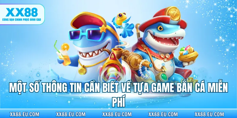 Một số thông tin cần biết về tựa game bắn cá miễn phí