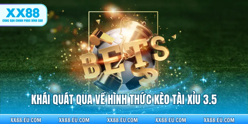 Khái quát qua về hình thức kèo tài xỉu 3.5